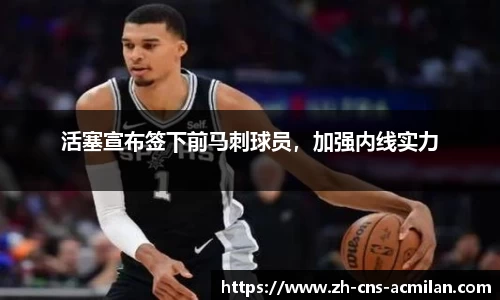 活塞宣布签下前马刺球员，加强内线实力