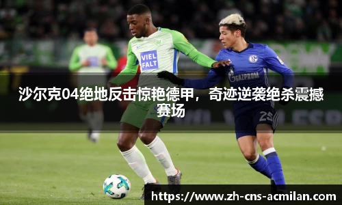 沙尔克04绝地反击惊艳德甲，奇迹逆袭绝杀震撼赛场