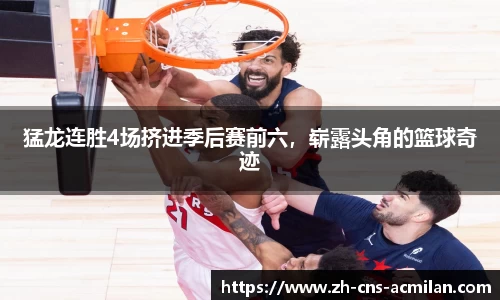猛龙连胜4场挤进季后赛前六，崭露头角的篮球奇迹
