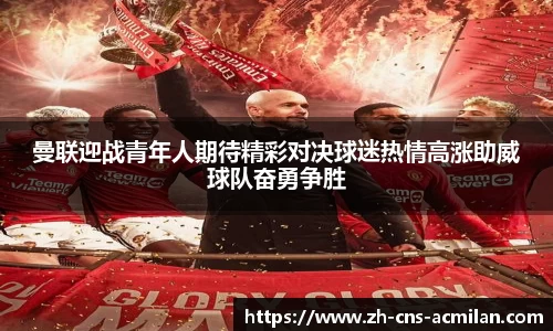 曼联迎战青年人期待精彩对决球迷热情高涨助威球队奋勇争胜