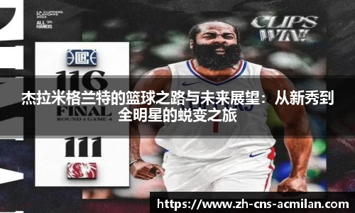 杰拉米格兰特的篮球之路与未来展望：从新秀到全明星的蜕变之旅