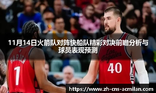 11月14日火箭队对阵快船队精彩对决前瞻分析与球员表现预测