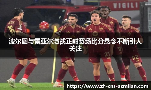 波尔图与雷亚尔激战正酣赛场比分悬念不断引人关注