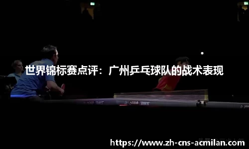 世界锦标赛点评：广州乒乓球队的战术表现